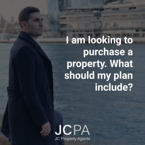 I am looking to purchase a property. What should my plan include?